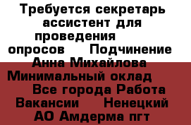 ﻿ Требуется секретарь-ассистент для проведения online опросов.  › Подчинение ­ Анна Михайлова › Минимальный оклад ­ 1 400 - Все города Работа » Вакансии   . Ненецкий АО,Амдерма пгт